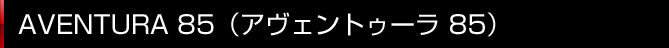 AVENTURA 85(アヴェントゥーラ 85)